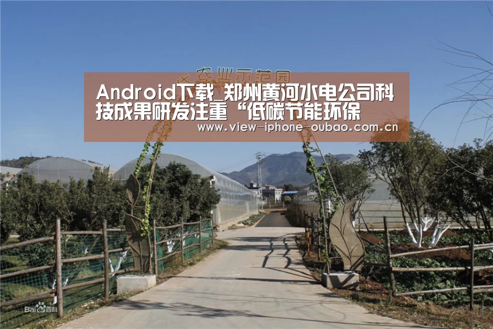 Android下载_郑州黄河水电公司科技成果研发注重“低碳节能环保(图2) iOS下载